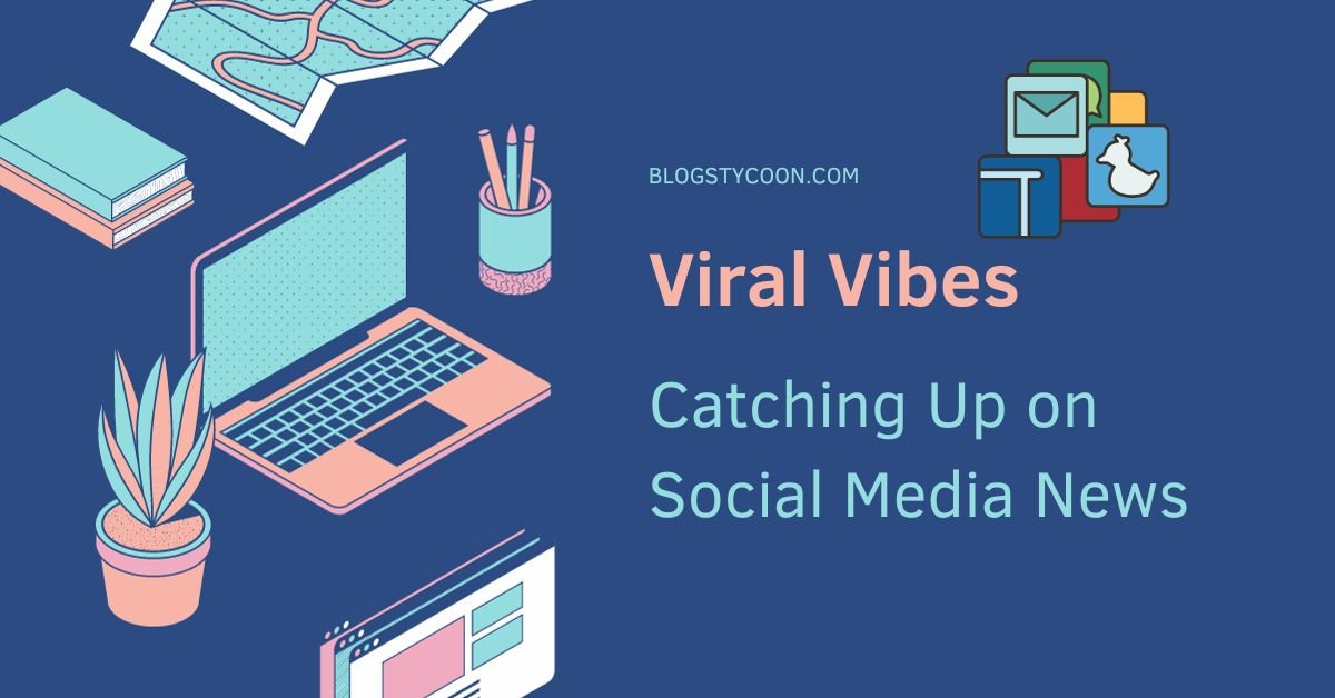 Viral Vibes: Catching Up on Social Media News